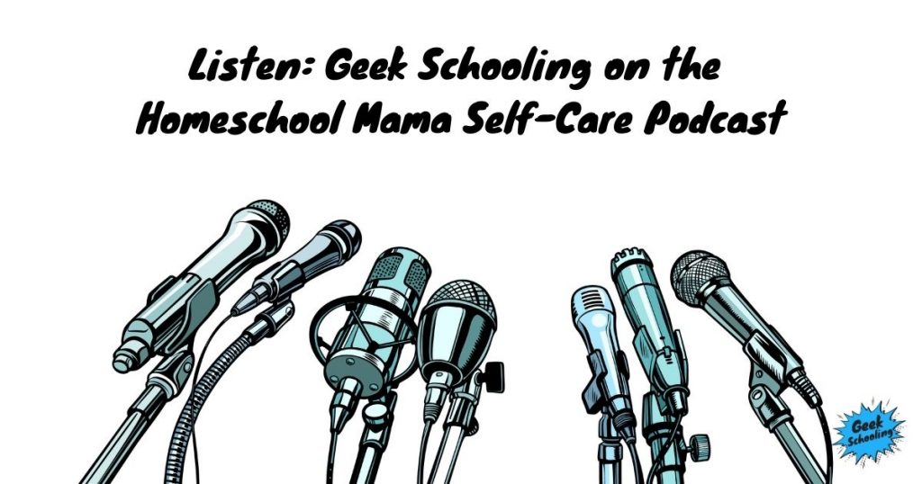 Listen: Geek Schooling on the Homeschool Mama Self-Care Podcast